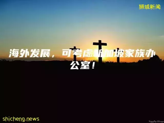 海外发展，可考虑新加坡家族办公室