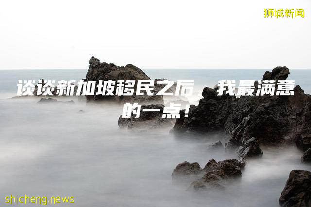 谈谈新加坡移民之后，我最满意的一点