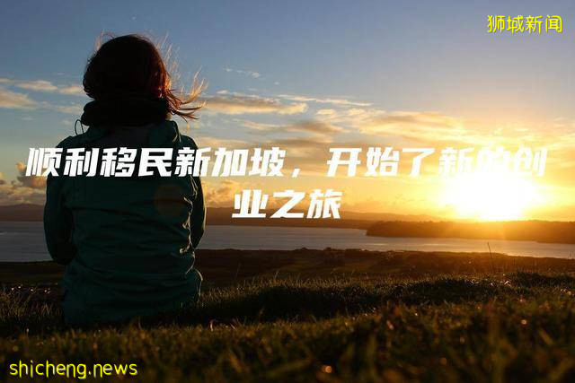 顺利移民新加坡,开始了新的创业之旅