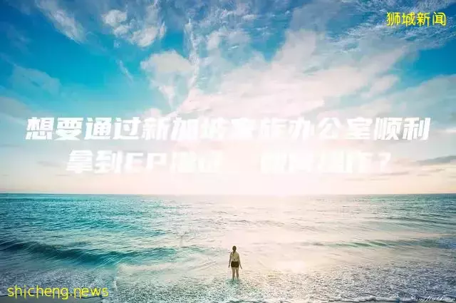 想要通过新加坡家族办公室顺利拿到EP准证，如何操作