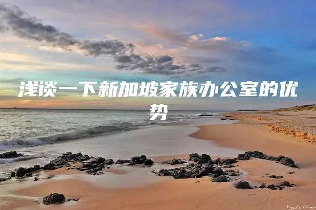 浅谈一下新加坡家族办公室的优势