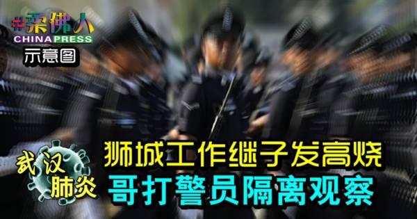 ◤武汉肺炎◢狮城工作继子发高烧 哥打警员隔离观察