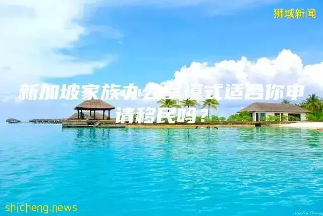 新加坡家族办公室模式适合你申请移民吗