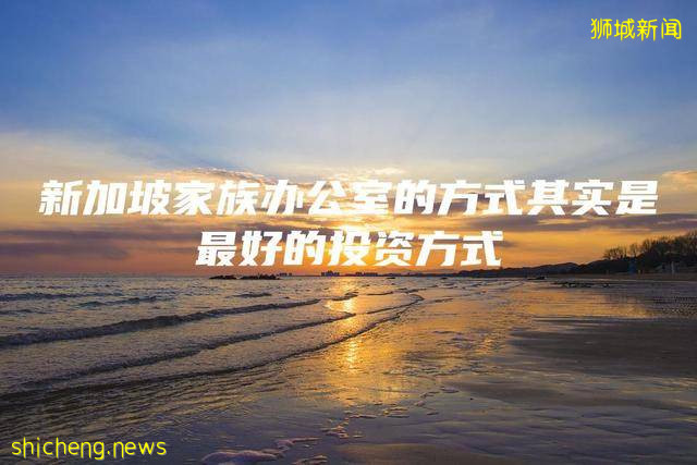 新加坡家族办公室的方式其实是最好的投资方式