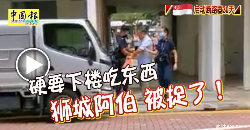 ◤新国启动断路器30天◢ 硬要下楼吃东西 狮城阿伯被捉了