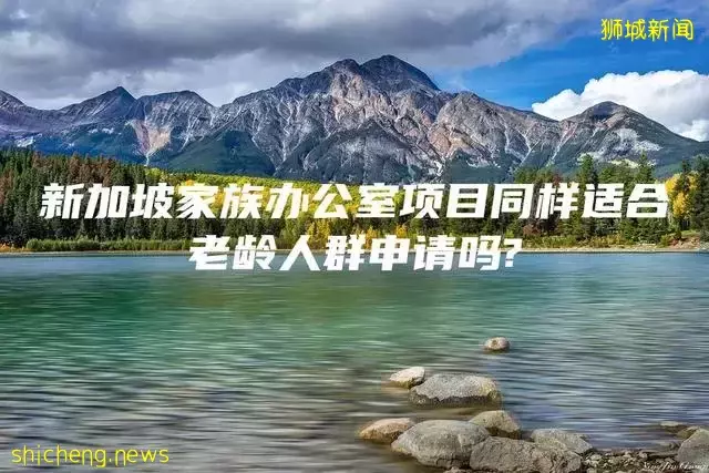 新加坡家族办公室项目同样适合老龄人群申请吗