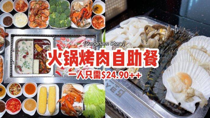 飽到扶著牆出‼烏節路Gangnam Story✨韓式烤肉+火鍋自助餐🍲一人只需$24.90++😍
