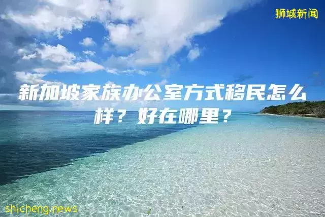 新加坡家族办公室方式移民怎么样？好在哪里