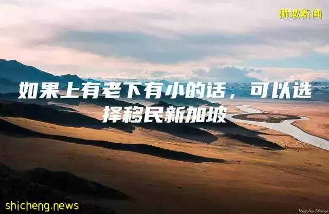 如果上有老下有小的话,可以选择移民新加坡