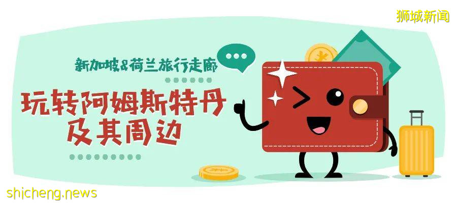 新加坡&荷兰旅行通道，如何玩转阿姆斯特丹及其周边